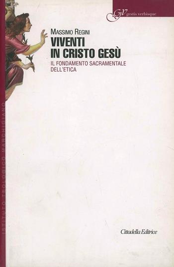Viventi in Cristo Gesù. Il fondamento sacramentale dell'etica cristiana - Massimo Regini - Libro Cittadella 2008, Gestis verbisque | Libraccio.it
