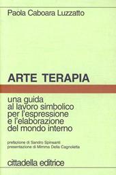 Arte terapia. Una guida al lavoro simbolico per l'espressione e l'elaborazione del mondo interno