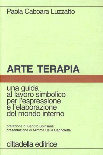 Arte terapia. Una guida al lavoro simbolico per l'espressione e l'elaborazione del mondo interno - Paola Caboara Luzzatto - Libro Cittadella 2009, Psicologia. Strumenti | Libraccio.it