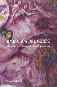 Simbolica del corpo. La tradizione cristiana del Cantico dei cantici - Jean-Louis Chrétien - Libro Cittadella 2009, Teologia. Saggi | Libraccio.it