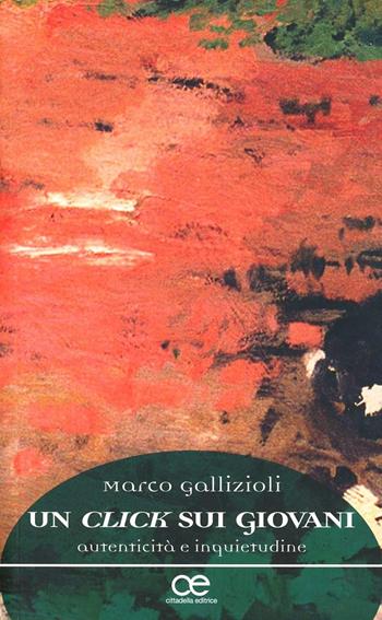 Un click sui giovani. Autenticità e inquietudinecenti - Marco Gallizioli - Libro Cittadella 2009, Spiritualità del nostro tempo | Libraccio.it