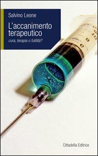 Accanimento terapeutico. Cura, terapia o futilità? - Salvino Leone - Libro Cittadella 2009, L'etica e i giorni | Libraccio.it