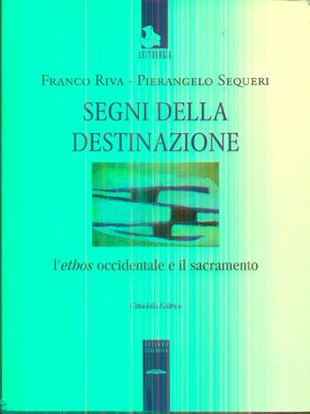 Segni della destinazione. L'ethos occidentale e il sacramento - Pierangelo Sequeri, Franco Riva - Libro Cittadella 2009, Leitourgía. Sezione teologica | Libraccio.it