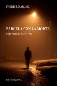 Farcela con la morte. Anti-metodo per vivere - Fabrice Hadjadj - Libro Cittadella 2009 | Libraccio.it