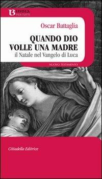 Quando Dio volle una madre. Il Natale nel vangelo di Luca - Oscar Battaglia - Libro Cittadella 2009, Bibbia per tutti | Libraccio.it