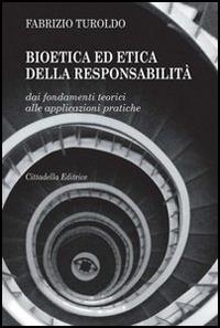 Bioetica ed etica della responsabilità. Dai fondamenti teorici alle applicazioni pratiche - Fabrizio Turoldo - Libro Cittadella 2011 | Libraccio.it