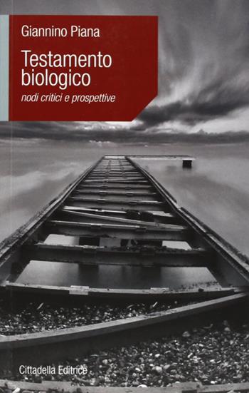 Testamento biologico. Nodi critici e prospettive - Giannino Piana - Libro Cittadella 2010, L'etica e i giorni | Libraccio.it