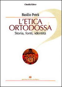L' etica ortodossa. Storia, fonti, identità - Basilio Petrà - Libro Cittadella 2010, Questioni di etica teologica | Libraccio.it