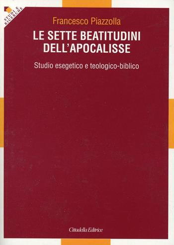 Le sette beatitudini dell'Apocalisse. Studio esegetico e teologico-biblico - Francesco Piazzolla - Libro Cittadella 2010, Studi e ricerche. Sez. biblica | Libraccio.it