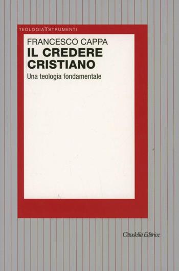 Il credere cristiano. Una teologia fondamentale - Francesco Cappa - Libro Cittadella 2010, Teologia. Strumenti | Libraccio.it