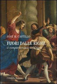 Fuori dalle righe. Il comportamento del Cristo - José Maria Castillo - Libro Cittadella 2012, Teologia. Saggi | Libraccio.it