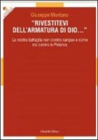 Rivestitevi dell'armatura di Dio... La nostra battaglia non contro sangue e carne ma contro le Potenze - Giuseppe Montano - Libro Cittadella 2010, Studi e ricerche. Sez. biblica | Libraccio.it
