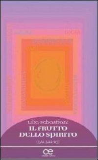 Il frutto dello spirito. (Gal 5,22-23) - Lilia Sebastiani - Libro Cittadella 2010, Spiritualità del nostro tempo | Libraccio.it