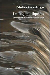 Un legame liquido. Cambiamenti di stato in Chiara d'Assisi - Cristiana Santambrogio - Libro Cittadella 2010, Varia | Libraccio.it