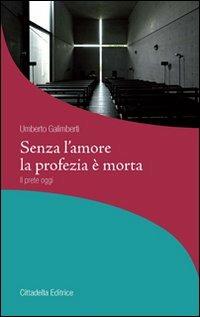 Senza l'amore la profezia è morta. Il prete oggi - Umberto Galimberti - Libro Cittadella 2010, La stola e il grembiule | Libraccio.it