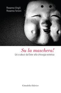 Su la maschera! Usi e abusi da Ester alla chirurgia estetica - Rosanna Virgili, Rosanna Fersini - Libro Cittadella 2010, Il filo rosso | Libraccio.it