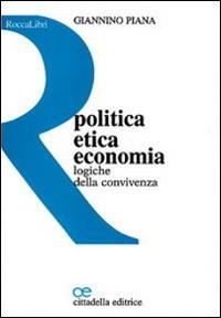 Politica, etica, economia. Logiche della convivenza - Giannino Piana - Libro Cittadella 2010, RoccaLibri | Libraccio.it