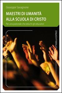 Maestri di umanità alla scuola di Cristo. Per una pastorale che educhi gli educatori - Giuseppe Savagnone - Libro Cittadella 2010, Comunità cristiana. Linee emergenti | Libraccio.it