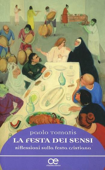 La festa dei sensi. Riflessioni sulla festa cristiana - Paolo Tomatis - Libro Cittadella 2010, Spiritualità del nostro tempo | Libraccio.it