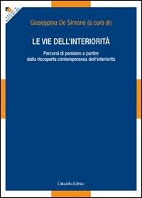 Le vie dell'interiorità. Percorsi di pensiero a partire dalla riscoperta contemporanea dell'interiorità  - Libro Cittadella 2011, Studi e ricerche. Sezione filosofica | Libraccio.it