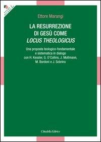 La resurrezione di Gesù come locus theologicus. Una proposta teologico-fondamentale e sistematica in dialogo con H. Kessler, G. O'Collins, J. Moltmann... - Ettore Marangi - Libro Cittadella 2011, Studi e ricerche. Sezione teologica | Libraccio.it