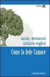 Come la fede l'amore - Sandra Bernasconi, Girolamo Pugliesi - Libro Cittadella 2010, Terebinto | Libraccio.it
