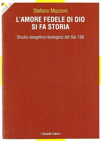 L' amore fedele di Dio si fa storia. Studio esegetico-teologico del Sal 136 - Stefano Mazzoni - Libro Cittadella 2011, Studi e ricerche. Sez. biblica | Libraccio.it