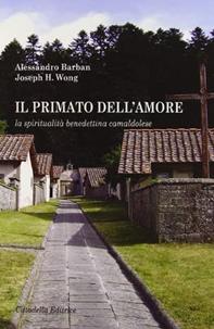 Il primato dell'amore. La spiritualità benedettina camaldolese - Joseph H. Wong, Alessandro Barban - Libro Cittadella 2011 | Libraccio.it