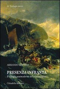 Presenza infranta. Il disagio postmoderno del cristianesimo - Armando Matteo - Libro Cittadella 2011, Teologia. Saggi | Libraccio.it
