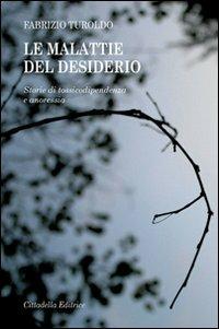 Le malattie del desiderio. Storie di tossicodipendenza e anoressia - Fabrizio Turoldo - Libro Cittadella 2011, Varia | Libraccio.it