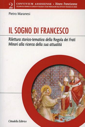 Il sogno di Francesco. Rilettura storico-tematica della Regola dei Frati minori alla ricerca della sua attualità - Pietro Maranesi - Libro Cittadella 2011, Convivium assisiense. Sez. Itinera franciscana | Libraccio.it