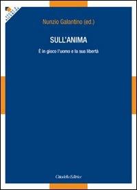Sull'anima. È in gioco l'uomo e la sua libertà - Nunzio Galantino - Libro Cittadella 2011, Studi e ricerche | Libraccio.it