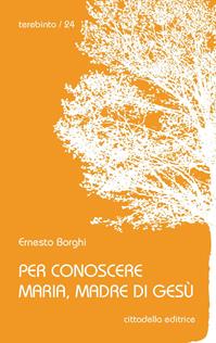 Per conoscere Maria, madre di Gesù - Ernesto Borghi - Libro Cittadella 2011, Terebinto | Libraccio.it