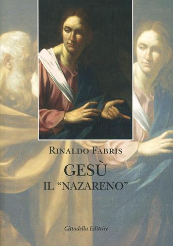Gesù il «Nazareno». Indagine storica - Rinaldo Fabris - Libro Cittadella 2012, Commenti e studi biblici | Libraccio.it