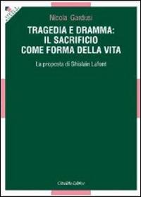 Tragedia e dramma: il sacrificio come forma della vita. La proposta di Ghislain Lafont - Nicola Gardusi - Libro Cittadella 2011, Studi e ricerche. Sezione teologica | Libraccio.it