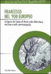 Francesco nel '900 europeo. La figura del santo di Assisi nella letteratura, nell'arte e nella cinematografia