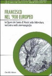 Francesco nel '900 europeo. La figura del santo di Assisi nella letteratura, nell'arte e nella cinematografia - Pietro Maranesi - Libro Cittadella 2011, Convivium assisiense. Sez. Itinera franciscana | Libraccio.it