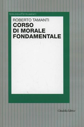 Corso di morale fondamentale - Roberto Tamanti - Libro Cittadella 2012, Teologia. Strumenti | Libraccio.it