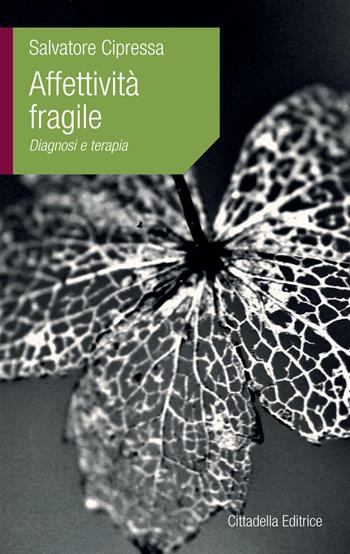 Affettività fragile. Diagnosi e terapia - Salvatore Cipressa - Libro Cittadella 2012, L' etica e i giorni | Libraccio.it