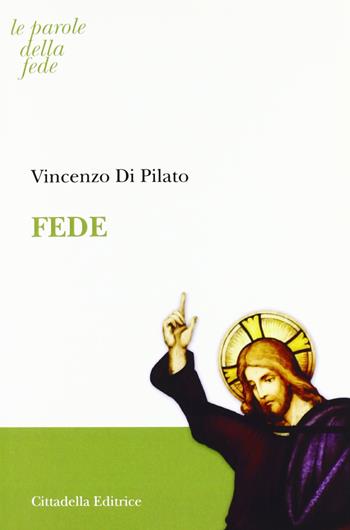Fede - Vincenzo Di Pilato - Libro Cittadella 2012, Le parole della fede | Libraccio.it