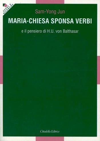Maria-Chiesa Sponsa verbi e il pensiero di H. U. von Balthasar - Jun Sam-Yong - Libro Cittadella 2012, Studi e ricerche. Sezione teologica | Libraccio.it