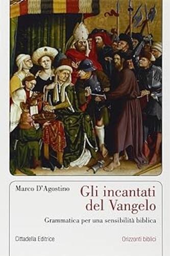 Gli incantati del Vangelo. Grammatica per una sensibilità biblica - Marco D'Agostino - Libro Cittadella 2012, Orizzonti biblici | Libraccio.it