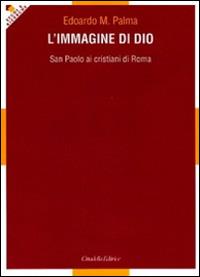 L' immagine di Dio. San Paolo ai cristiani di Roma - Edoardo M. Palma - Libro Cittadella 2012, Studi e ricerche. Sez. biblica | Libraccio.it
