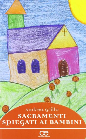 Sacramenti spiegati ai bambini. Dialoghi notturni tra padre e figli - Andrea Grillo - Libro Cittadella 2012, Spiritualità del nostro tempo | Libraccio.it