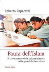 Paura dell'Islam. Il travisamento della cultura islamica nella genesi del terrorismo - Roberto Rapaccini - Libro Cittadella 2012, Religioni e dialogo | Libraccio.it