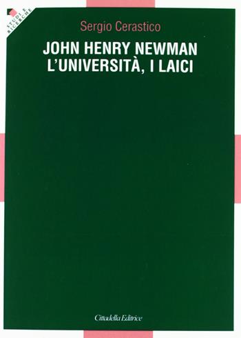 John Henry Newman. L'università, i laici - Sergio Cerastico - Libro Cittadella 2012, Studi e ricerche. Sezione teologica | Libraccio.it