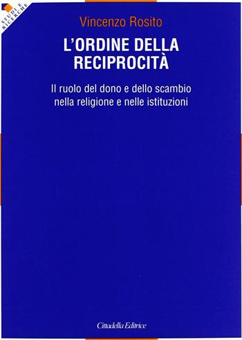 L' ordine della reciprocità. Il ruolo del dono e dello scambio nella religione e nelle istituzioni - Vincenzo Rosito - Libro Cittadella 2012, Studi e ricerche. Sezione filosofica | Libraccio.it