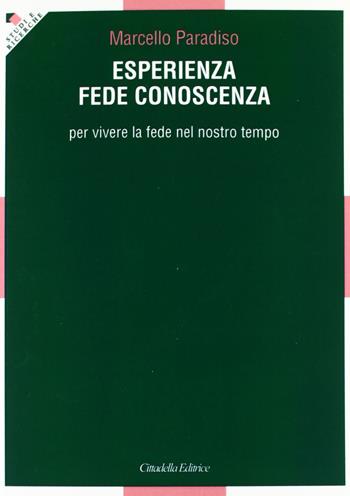 Esperienza, fede, conoscenza. Per vivere la fede nel nostro tempo - Marcello Paradiso - Libro Cittadella 2012, Studi e ricerche. Sezione teologica | Libraccio.it