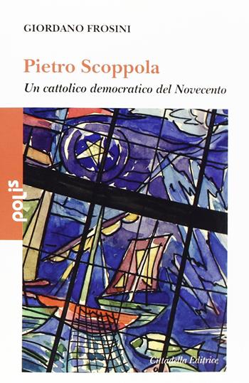 Pietro Scoppola. Un cattolico democratico del Novecento - Giordano Frosini - Libro Cittadella 2012, Polis | Libraccio.it