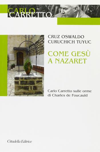 Come Gesù a Nazaret. Carlo Carretto sulle orme di Charles de Foucauld - Cruz Osvaldo Curuchich Tuyuc - Libro Cittadella 2012, Opere di Carlo Carretto | Libraccio.it